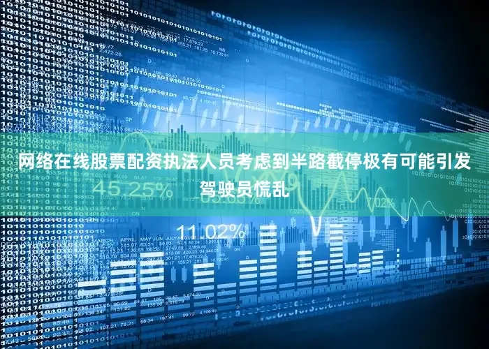 网络在线股票配资执法人员考虑到半路截停极有可能引发驾驶员慌乱