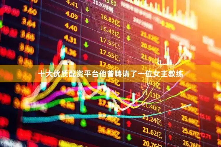 十大优质配资平台他曾聘请了一位女主教练