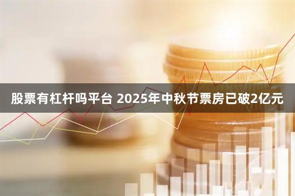 股票有杠杆吗平台 2025年中秋节票房已破2亿元